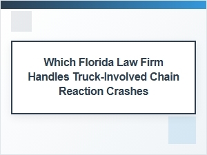 Florida Attorneys for Trucking Chain Reaction Accidents